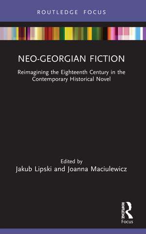 Neo-Georgian Fiction: Reimagining the Eighteenth Century in the Contemporary Historical Novel de Jakub Lipski