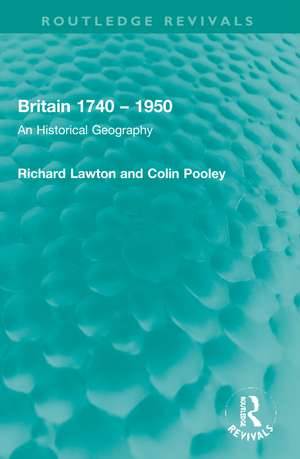 Britain 1740 – 1950: An Historical Geography de Richard Lawton