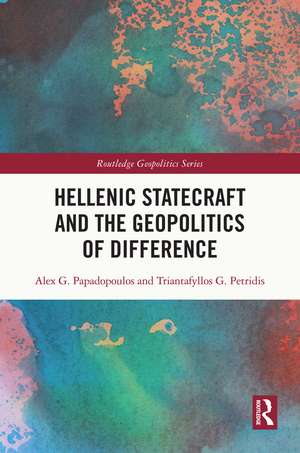 Hellenic Statecraft and the Geopolitics of Difference de Alex G. Papadopoulos