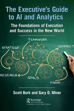 The Executive's Guide to AI and Analytics: The Foundations of Execution and Success in the New World de Scott Burk