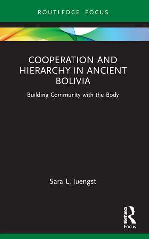 Cooperation and Hierarchy in Ancient Bolivia: Building Community with the Body de Sara L. Juengst