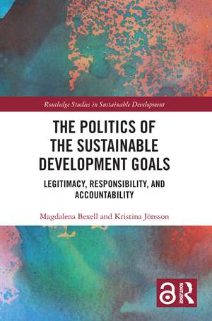 The Politics of the Sustainable Development Goals: Legitimacy, Responsibility, and Accountability de Magdalena Bexell