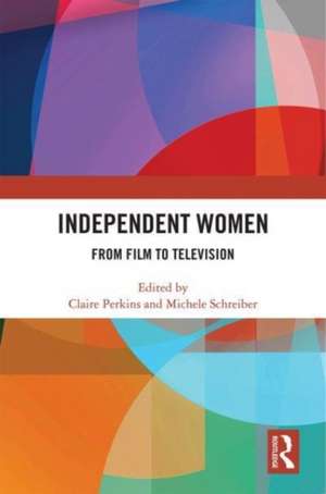 Independent Women: From Film to Television de Claire Perkins