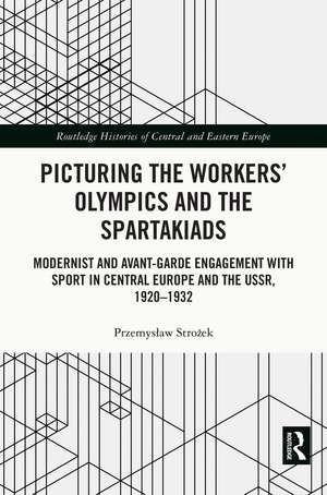 Picturing the Workers' Olympics and the Spartakiads: Modernist and Avant-Garde Engagement with Sport in Central Europe and the USSR, 1920-1932 de Przemysław Strożek