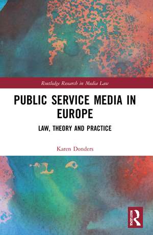 Public Service Media in Europe: Law, Theory and Practice de Karen Donders