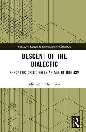 Descent of the Dialectic: Phronetic Criticism in an Age of Nihilism de Michael J. Thompson