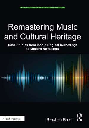 Remastering Music and Cultural Heritage: Case Studies from Iconic Original Recordings to Modern Remasters de Stephen Bruel