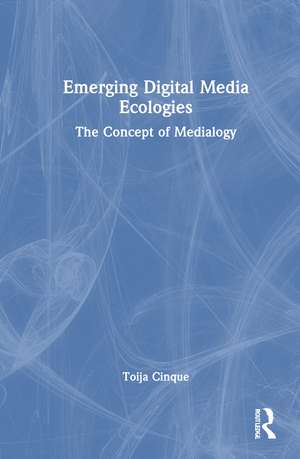 Emerging Digital Media Ecologies: The Concept of Medialogy de Toija Cinque
