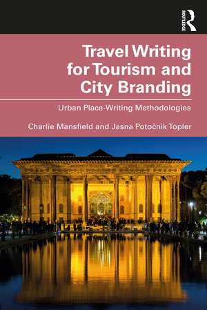 Travel Writing for Tourism and City Branding: Urban Place-Writing Methodologies de Charlie Mansfield