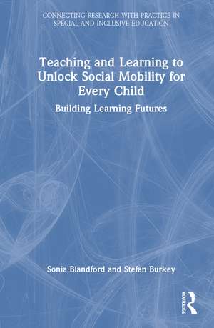 Teaching and Learning to Unlock Social Mobility for Every Child: Building Learning Futures de Sonia Blandford