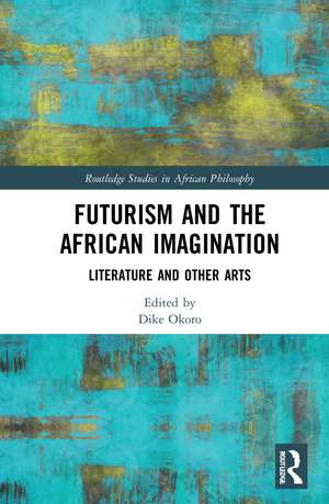 Futurism and the African Imagination: Literature and Other Arts de Dike Okoro