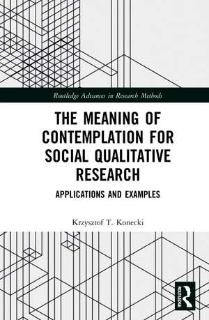 The Meaning of Contemplation for Social Qualitative Research: Applications and Examples de Krzysztof T. Konecki