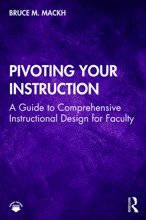 Pivoting Your Instruction: A Guide to Comprehensive Instructional Design for Faculty de Bruce M. Mackh