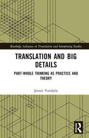 Translation and Big Details: Part-Whole Thinking as Practice and Theory de Jeroen Vandaele