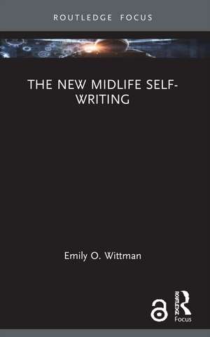 The New Midlife Self-Writing de Emily O. Wittman