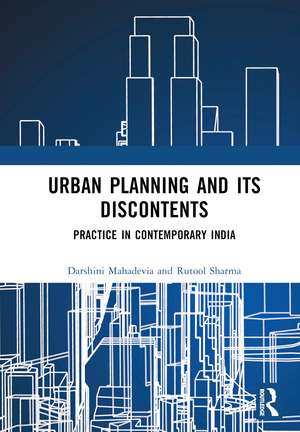 Urban Planning and its Discontents: Practice in Contemporary India de Darshini Mahadevia