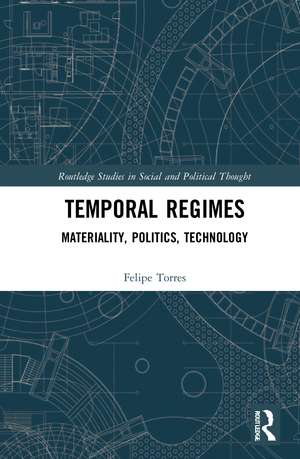 Temporal Regimes: Materiality, Politics, Technology de Felipe Torres