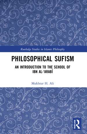 Philosophical Sufism: An Introduction to the School of Ibn al-'Arabi de Mukhtar H. Ali