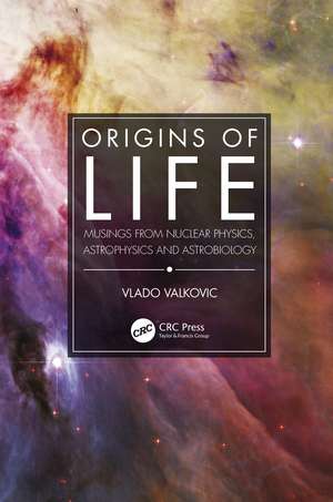 Origins of Life: Musings from Nuclear Physics, Astrophysics and Astrobiology de Vlado Valkovic