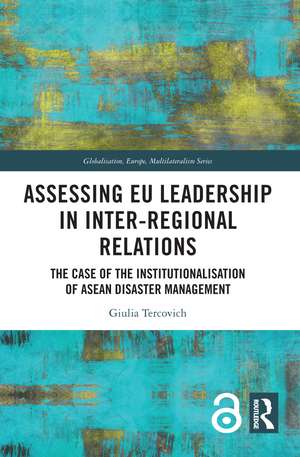 Assessing EU Leadership in Inter-regional Relations: The Case of the Institutionalisation of ASEAN Disaster Management de Giulia Tercovich