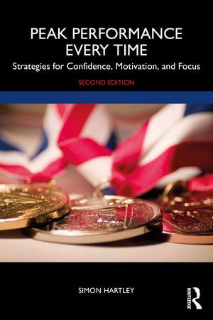 Peak Performance Every Time: Strategies for Confidence, Motivation, and Focus de Simon Hartley