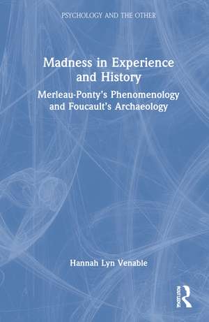 Madness in Experience and History: Merleau-Ponty’s Phenomenology and Foucault’s Archaeology de Hannah Lyn Venable