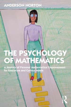 The Psychology of Mathematics: A Journey of Personal Mathematical Empowerment for Educators and Curious Minds de Anderson Norton