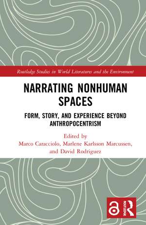 Narrating Nonhuman Spaces: Form, Story, and Experience Beyond Anthropocentrism de Marco Caracciolo