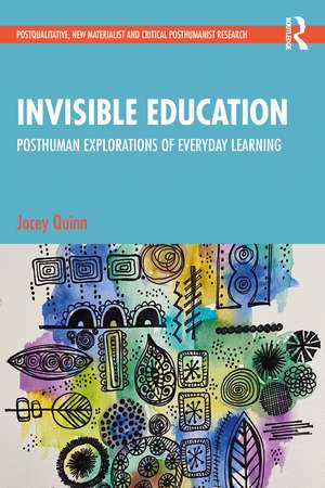 Invisible Education: Posthuman Explorations of Everyday Learning de Jocey Quinn