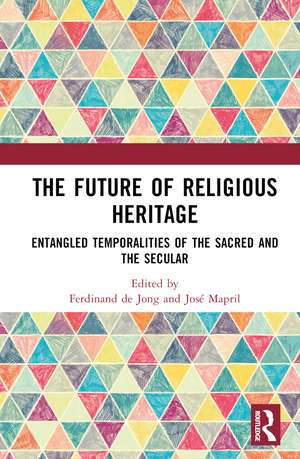 The Future of Religious Heritage: Entangled Temporalities of the Sacred and the Secular de Ferdinand de Jong