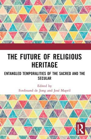 The Future of Religious Heritage: Entangled Temporalities of the Sacred and the Secular de Ferdinand de Jong