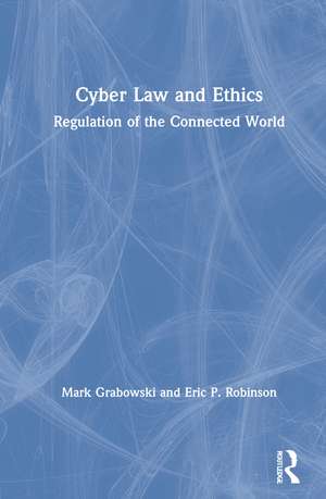 Cyber Law and Ethics: Regulation of the Connected World de Mark Grabowski