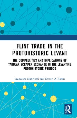 Flint Trade in the Protohistoric Levant: The Complexities and Implications of Tabular Scraper Exchange in the Levantine Protohistoric Periods de Francesca Manclossi