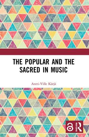 The Popular and the Sacred in Music de Antti-Ville Kärjä