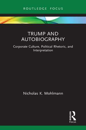 Trump and Autobiography: Corporate Culture, Political Rhetoric, and Interpretation de Nicholas K. Mohlmann