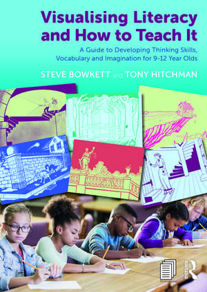 Visualising Literacy and How to Teach It: A Guide to Developing Thinking Skills, Vocabulary and Imagination for 9-12 Year Olds de Steve Bowkett