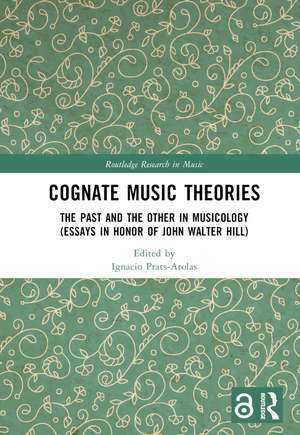 Cognate Music Theories: The Past and the Other in Musicology (Essays in Honor of John Walter Hill) de Ignacio Prats-Arolas