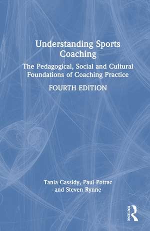 Understanding Sports Coaching: The Pedagogical, Social and Cultural Foundations of Coaching Practice de Tania Cassidy