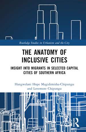 The Anatomy of Inclusive Cities: Insight into Migrants in Selected Capital Cities of Southern Africa de Hangwelani Hope Magidimisha-Chipungu