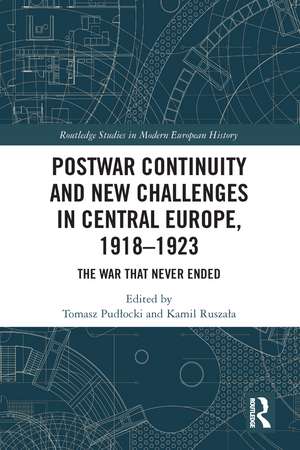 Postwar Continuity and New Challenges in Central Europe, 1918–1923: The War That Never Ended de Tomasz Pudłocki