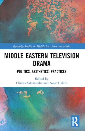 Middle Eastern Television Drama: Politics, Aesthetics, Practices de Christa Salamandra