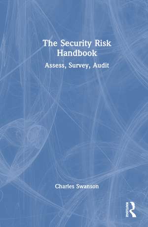 The Security Risk Handbook: Assess, Survey, Audit de Charles Swanson