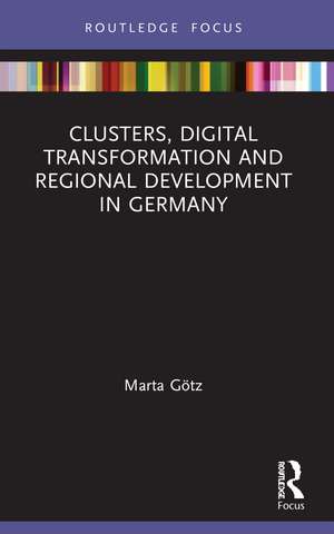 Clusters, Digital Transformation and Regional Development in Germany de Marta Götz