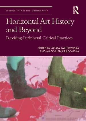 Horizontal Art History and Beyond: Revising Peripheral Critical Practices de Agata Jakubowska