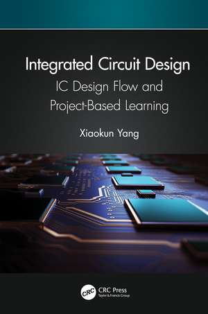 Integrated Circuit Design: IC Design Flow and Project-Based Learning de Xiaokun Yang