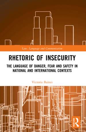 Rhetoric of InSecurity: The Language of Danger, Fear and Safety in National and International Contexts de Victoria Baines