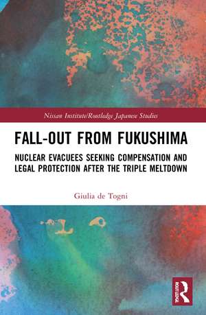 Fall-out from Fukushima: Nuclear Evacuees Seeking Compensation and Legal Protection After the Triple Meltdown de Giulia de Togni