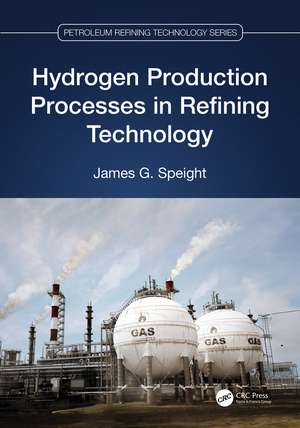 Hydrogen Production Processes in Refining Technology de James G. Speight