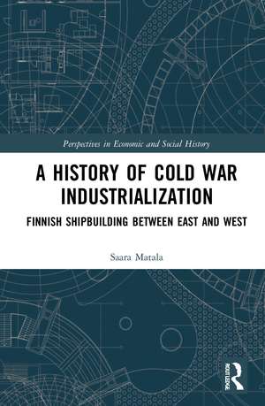 A History of Cold War Industrialisation: Finnish Shipbuilding between East and West de Saara Matala