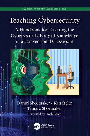 Teaching Cybersecurity: A Handbook for Teaching the Cybersecurity Body of Knowledge in a Conventional Classroom de Daniel Shoemaker